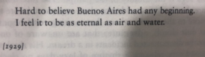 Hard to believe Buenos Aires had any beginning, I feel it to be as eternal as air and water