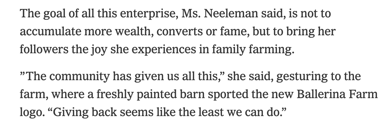 The goal of all this enterprise, Ms. Neeleman said, is not to accumulate more wealth, converts, or fame, but to bring her followers the joy they experience in family farming. 